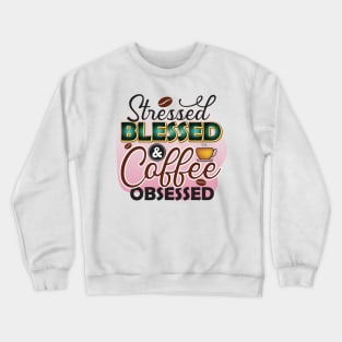 Stressed, Blessed & Coffee Obsessed Crewneck Sweatshirt